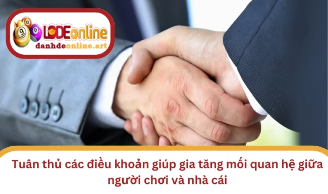 dieu khoan su dung 2 Tuân thủ các điều khoản giúp gia tăng mối quan hệ giữa người chơi và nhà cái